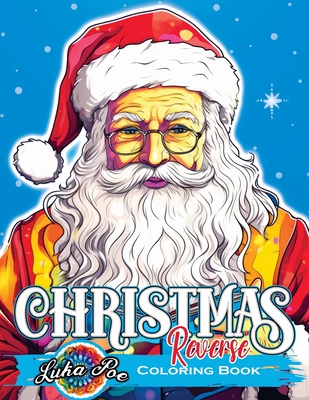 Reverse Coloring Book Christmas: Unwrap Festive Delights: Embark on a Reversed Journey to Captivating Christmas Artistry - Luka Poe