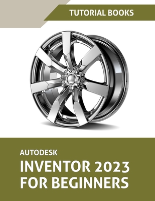 Coperta cărții 'Autodesk Inventor 2023 For Beginners (Colored) - Tutorial Books'
