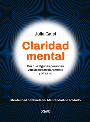 Claridad Mental.: Por Qu Algunas Personas Ven Las Cosas Claramente Y Otras No - Julia Galef