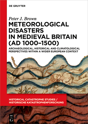 Meteorological Disasters in Medieval Britain (AD 1000‒1500) - Peter J. Brown