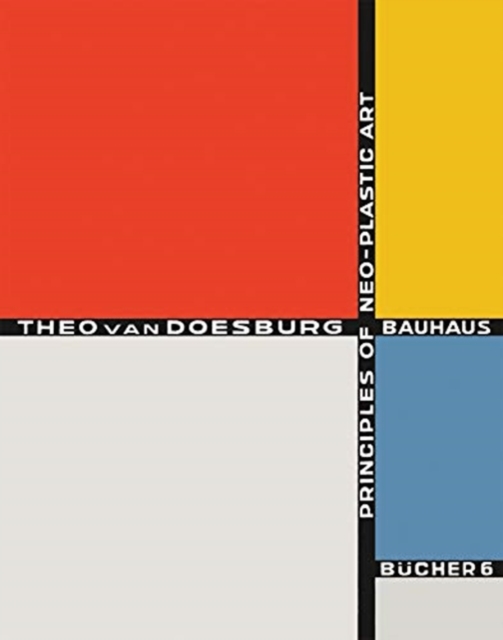 Theo Van Doesburg: Principles of Neo-Plastic Art: Bauhausbcher 6 - Theo Van Doesburg