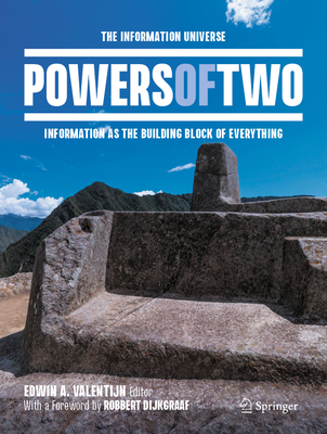 Powers of Two: The Information Universe -- Information as the Building Block of Everything - Edwin A. Valentijn