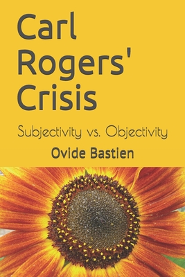 Carl Rogers' Crisis: Subjectivity vs. Objectivity - Ovide Bastien