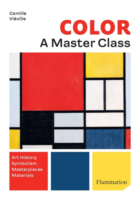 Color: A Master Class: Art History - Masterpieces - Symbolism - Techniques - Camille Viéville