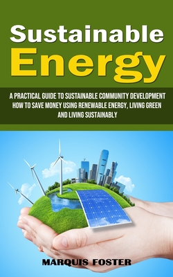 Coperta cărții 'Sustainable Energy: A Practical Guide to Sustainable Community Development (How to Save Money Using Renewable Energy,'