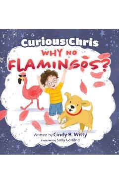 Coperta cărții 'Curious Chris - Why No Flamingos? - Cindy B. Witty'