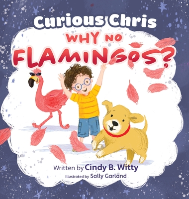 Curious Chris - Why No Flamingos? - Cindy B. Witty