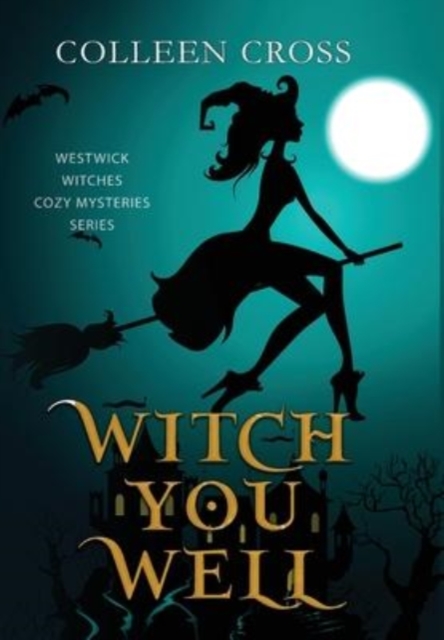 Witch You Well: A Westwick Witches Paranormal Cozy Mystery - Colleen Cross