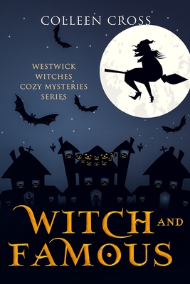 Witch and Famous: A Westwick Witches Cozy Mystery: Westwick Witches Cozy Mysteries - Colleen Cross