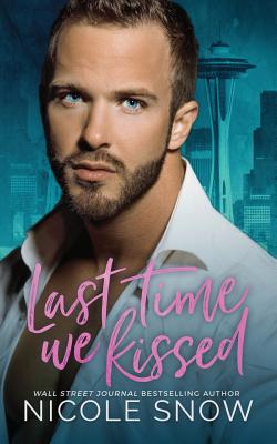 Last Time We Kissed: A Second Chance Romance - Nicole Snow