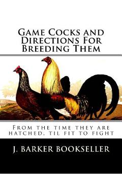 Poza produsului Game Cocks and Directions For Breeding Them: From the time they are hatched, til fit to fight - Jackson Chambers