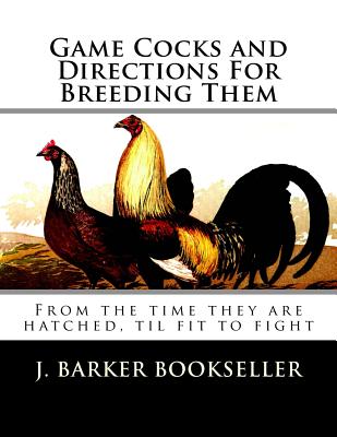 Game Cocks and Directions For Breeding Them: From the time they are hatched, til fit to fight - Jackson Chambers