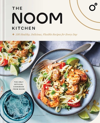 The Noom Kitchen: 100 Healthy, Delicious, Flexible Recipes for Every Day - Noom