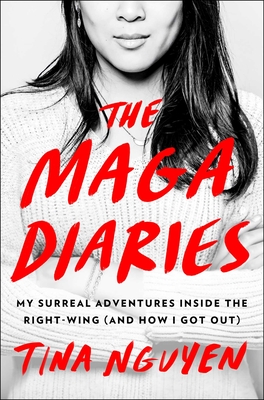 The Maga Diaries: My Surreal Adventures Inside the Right-Wing (and How I Got Out) - Tina Nguyen