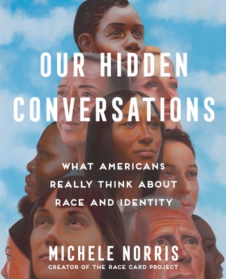 Our Hidden Conversations: What Americans Really Think about Race and Identity - Michele Norris