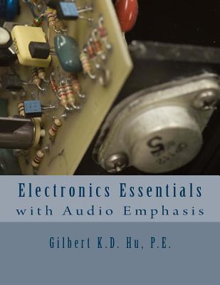 Electronics Essentials With Audio Emphasis - Gilbert K. D. Hu P. E.