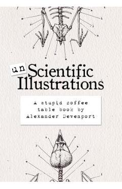 Coperta cărții 'Unscientific Illustrations: A stupid coffee table book - Alexander Devenport'