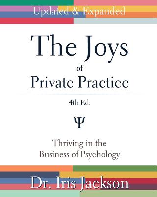 The Joys of Private Practice: Thriving in the Business of Psychology - Iris Jackson