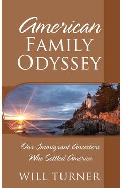 American Family Odyssey: Our Immigrant Ancestors Who Settled America - Will Turner