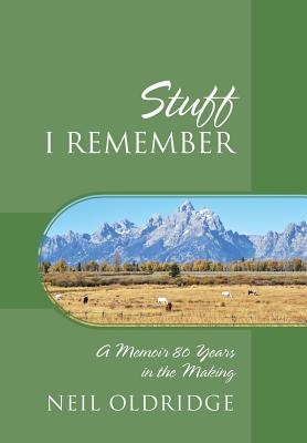 Stuff I Remember: A Memoir 80 Years in the Making - Neil Oldridge