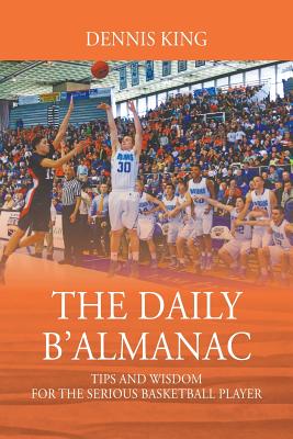 The Daily B'Almanac: Tips and Wisdom for the Serious Basketball Player - Dennis King