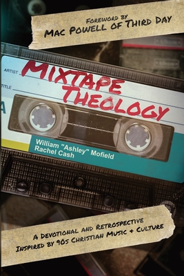 Mixtape Theology: A Bible Study & Retrospective Inspired by 90s Contemporary Christian Music and Culture - William Ashley Mofield