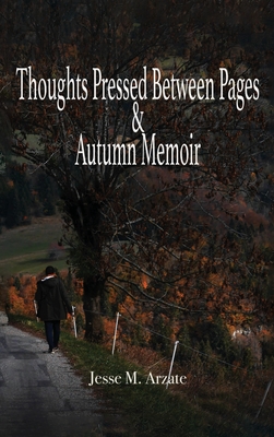 Thoughts Pressed Between Pages & Autumn Memoir - Jesse M. Arzate