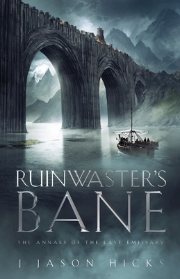 Ruinwaster's Bane - The Annals of the Last Emissary: The Annals of the Last Emissary - J. Jason Hicks