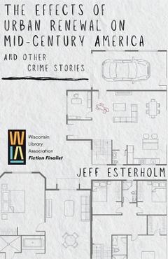 Coperta cărții 'The Effects of Urban Renewal on Mid-Century America and Other Crime Stories - Jeff Esterholm'
