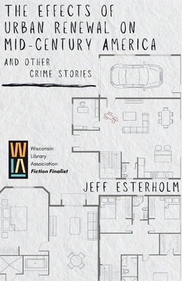Coperta cărții 'The Effects of Urban Renewal on Mid-Century America and Other Crime Stories - Jeff Esterholm'