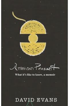 Poza produsului American Peasant: What it's like to know, a memoir - David Evans
