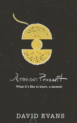 American Peasant: What it's like to know, a memoir - David Evans
