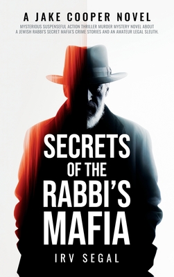 Secrets of the Rabbi's Mafia: Mysterious Suspenseful Action Thriller Murder Mystery Novel About a Jewish Rabbi's Secret Mafia's Crime Stories and an - Irv Segal
