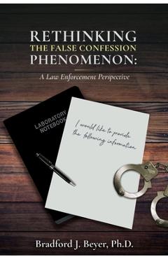 Coperta cărții 'Rethinking the False Confession Phenomenon: A Law Enforcement Perspective - Bradford J. Beyer'