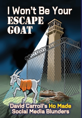 I Won't Be Your ESCAPE GOAT: David Carroll's HO MADE Social Media Blunders - David Carroll