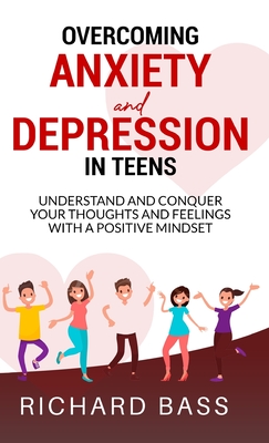 Overcoming Anxiety and Depression in Teens - Richard Bass
