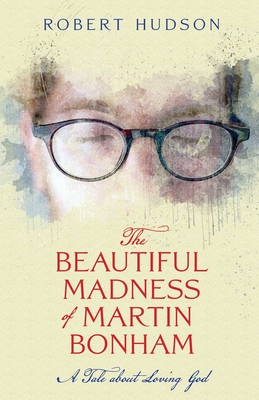 The Beautiful Madness of Martin Bonham - Robert Hudson