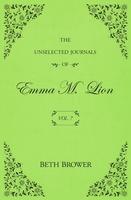 The Unselected Journals of Emma M. Lion: Vol. 7 - Beth Brower