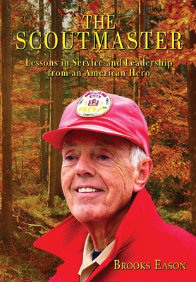 The Scoutmaster: Lessons in Service and Leadership from an American Hero - Brooks Eason