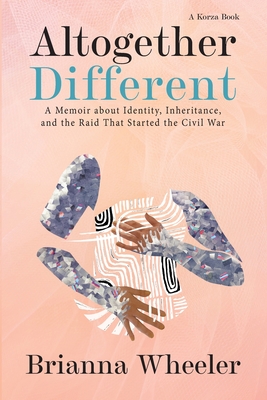 Altogether Different: A Memoir About Identity, Inheritance, and the Raid That Started the Civil War - Brianna Wheeler