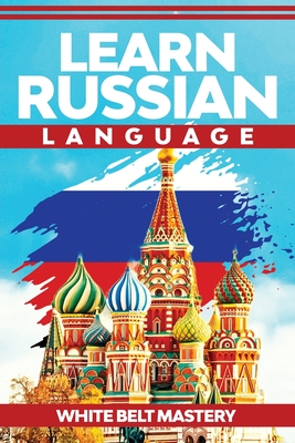 Learn Russian Language: Illustrated step by step guide for complete beginners to understand Russian language from scratch - White Belt Mastery