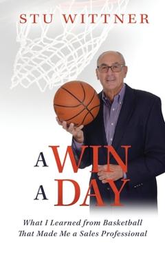 Poza produsului A Win a Day: What I Learned from Basketball That Made Me a Sales Professional - Stu Wittner