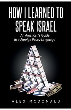 Coperta cărții 'How I Learned to Speak Israel: An American's Guide to a Foreign Policy Language - Alex Mcdonald'