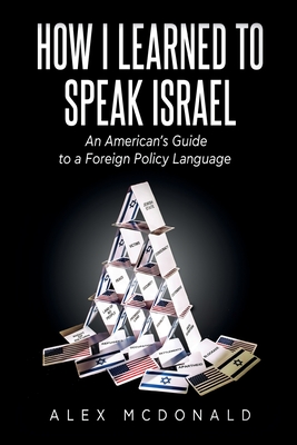 Coperta cărții 'How I Learned to Speak Israel: An American's Guide to a Foreign Policy Language - Alex Mcdonald'