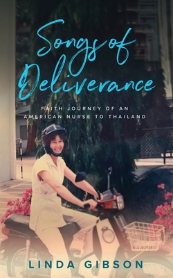 Songs of Deliverance, Faith Journey of an American Nurse to Thailand - Linda Cox Gibson