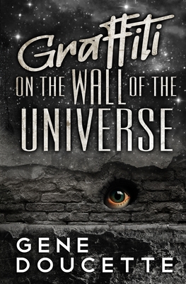 Graffiti on the Wall of the Universe - Gene Doucette