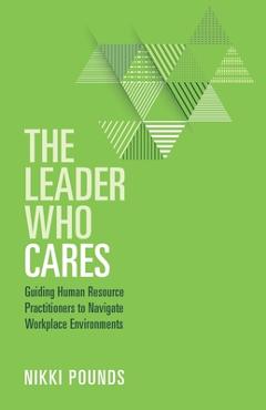 The Leader Who Cares: Guiding Human Resource Practitioners to Navigate Workplace Environments - Nikki Pounds