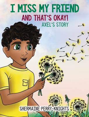 I Miss My Friend And That's Okay: Axel's Story - Shermaine Perry-knights