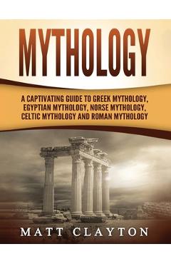 Poza produsului Mythology: A Captivating Guide to Greek Mythology, Egyptian Mythology, Norse Mythology, Celtic Mythology and Roman Mythology - Matt Clayton