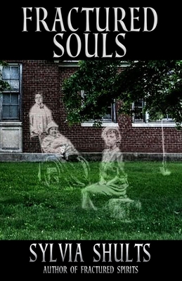 Fractured Souls: More Hauntings at the Peoria State Hospital - Sylvia Shults